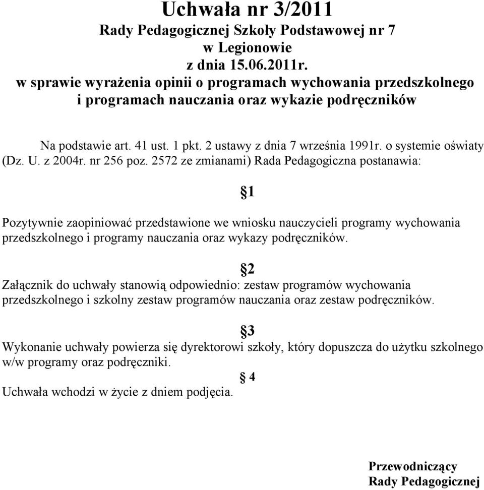 2572 ze zmianami) Rada Pedagogiczna postanawia: Pozytywnie zaopiniować przedstawione we wniosku nauczycieli programy wychowania przedszkolnego i programy nauczania oraz wykazy