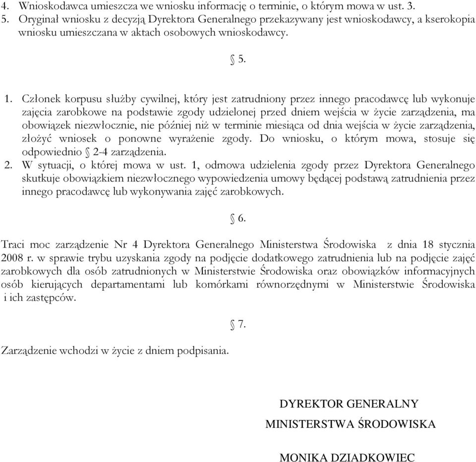 Członek korpusu słuŝby cywilnej, który jest zatrudniony przez innego pracodawcę lub wykonuje zajęcia zarobkowe na podstawie zgody udzielonej przed dniem wejścia w Ŝycie zarządzenia, ma obowiązek