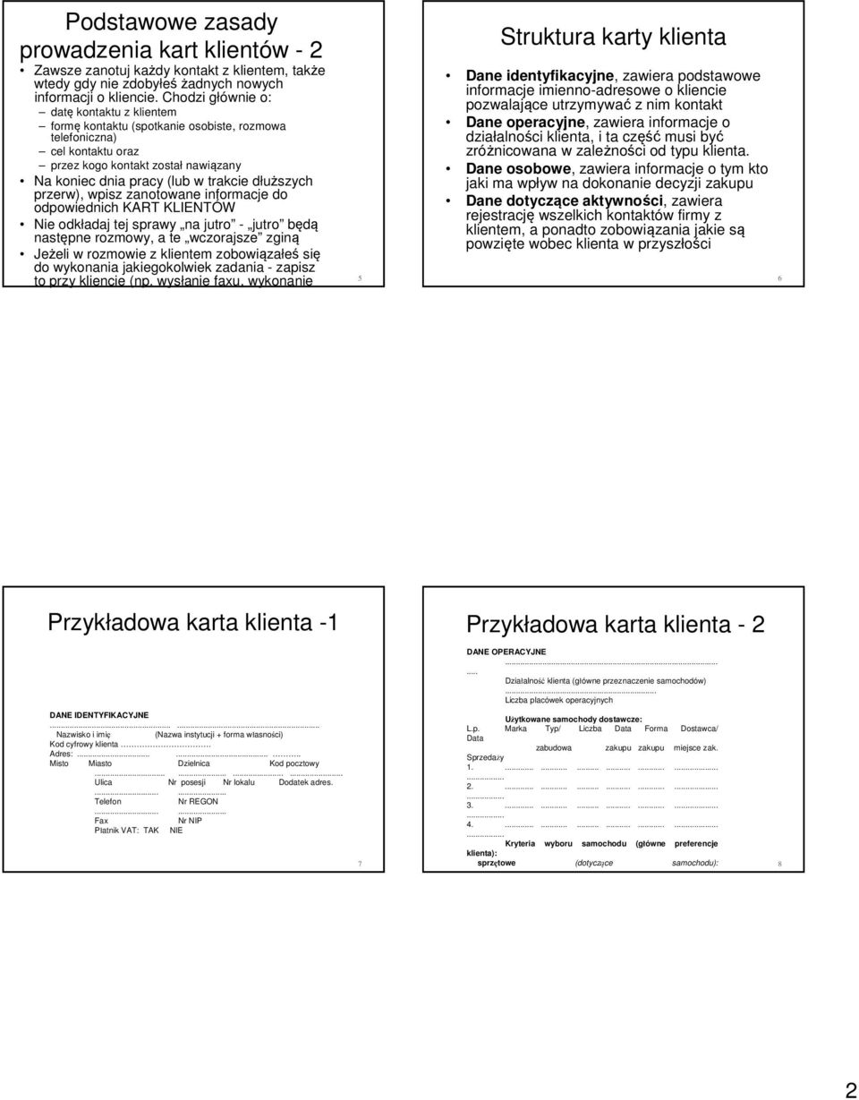 dłuższych przerw), wpisz zanotowane informacje do odpowiednich KART KLIENTÓW Nie odkładaj tej sprawy na jutro - jutro będą następne rozmowy, a te wczorajsze zginą Jeżeli w rozmowie z klientem