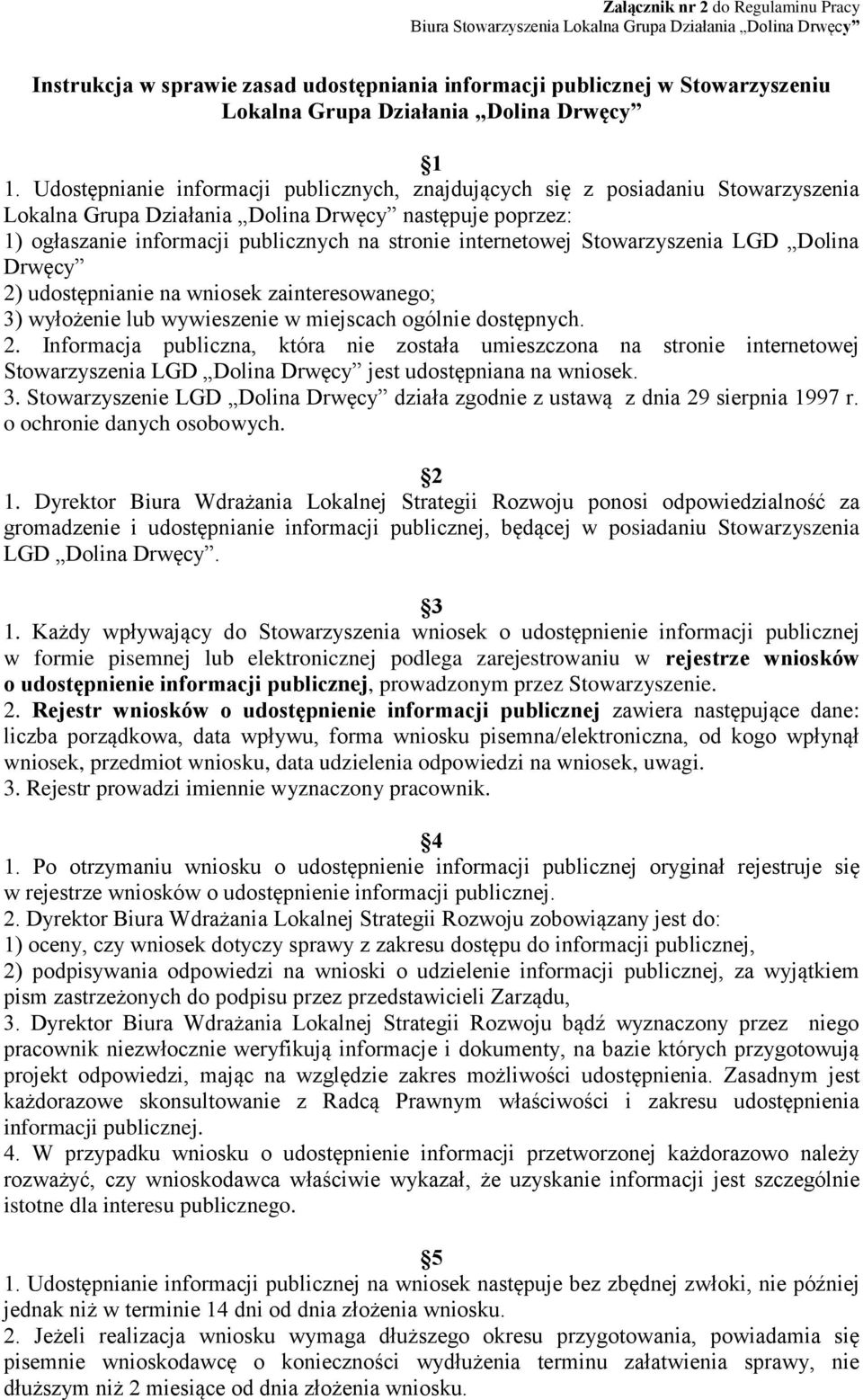 Udostępnianie informacji publicznych, znajdujących się z posiadaniu Stowarzyszenia Lokalna Grupa Działania Dolina Drwęcy następuje poprzez: 1) ogłaszanie informacji publicznych na stronie