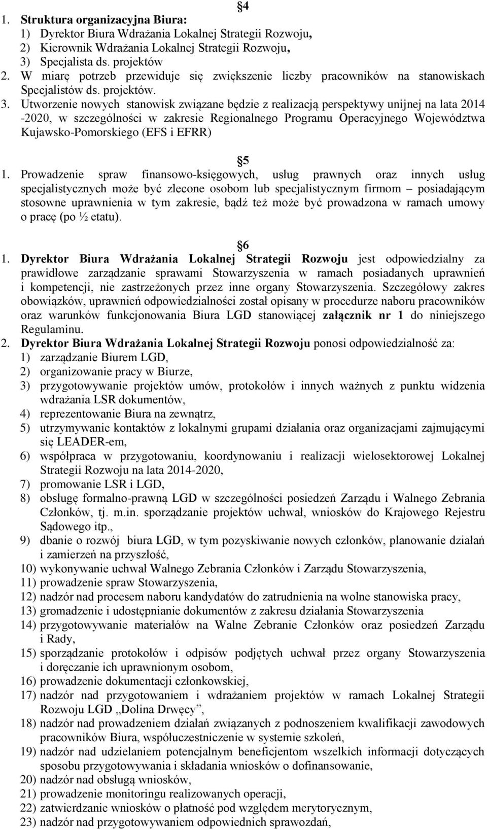 Utworzenie nowych stanowisk związane będzie z realizacją perspektywy unijnej na lata 2014-2020, w szczególności w zakresie Regionalnego Programu Operacyjnego Województwa Kujawsko-Pomorskiego (EFS i