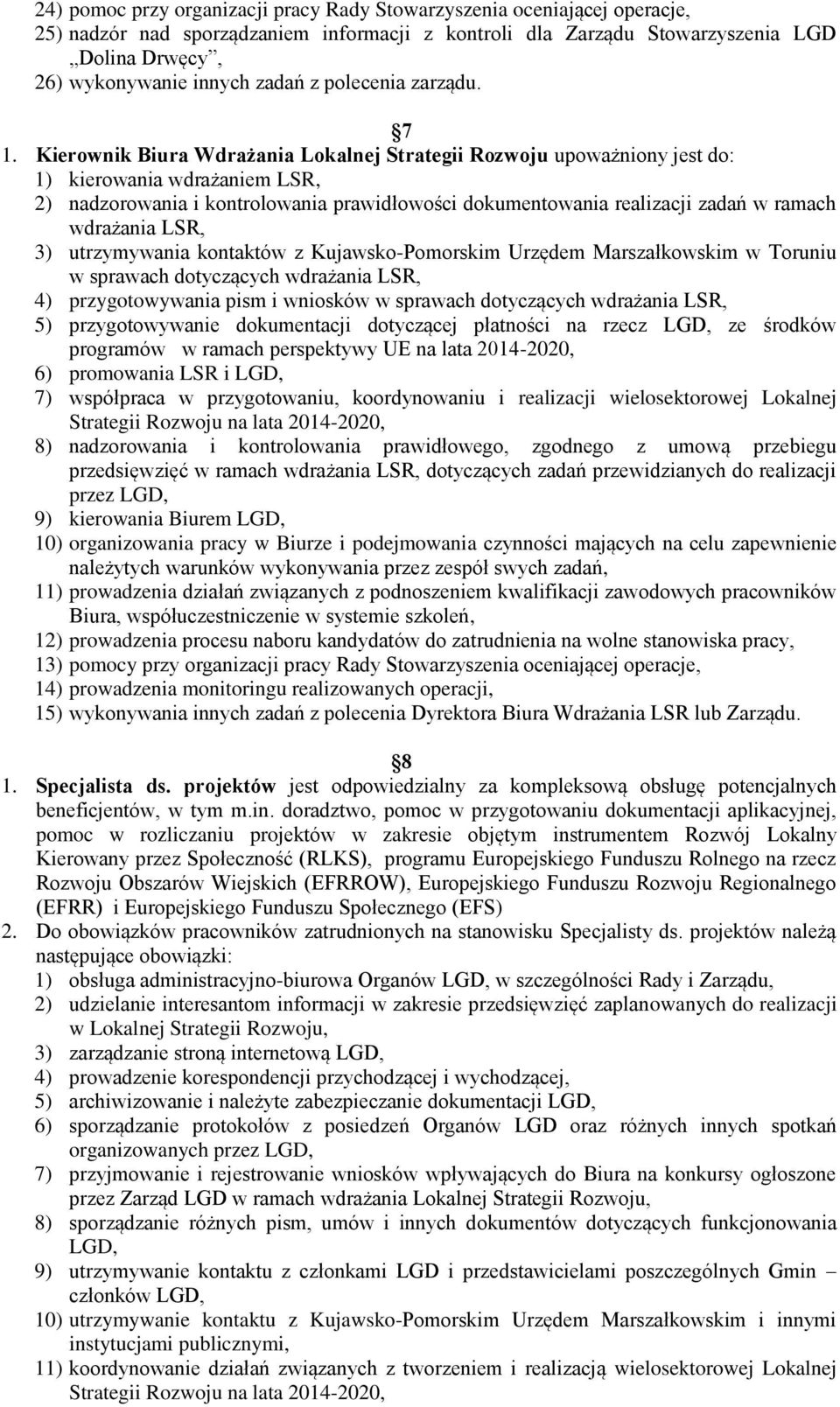 Kierownik Biura Wdrażania Lokalnej Strategii Rozwoju upoważniony jest do: 1) kierowania wdrażaniem LSR, 2) nadzorowania i kontrolowania prawidłowości dokumentowania realizacji zadań w ramach