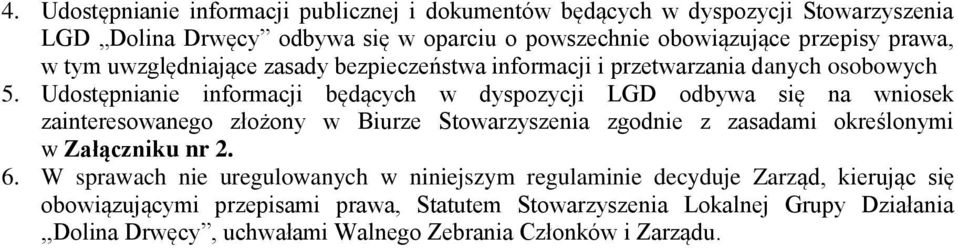 Udostępnianie informacji będących w dyspozycji LGD odbywa się na wniosek zainteresowanego złożony w Biurze Stowarzyszenia zgodnie z zasadami określonymi w Załączniku