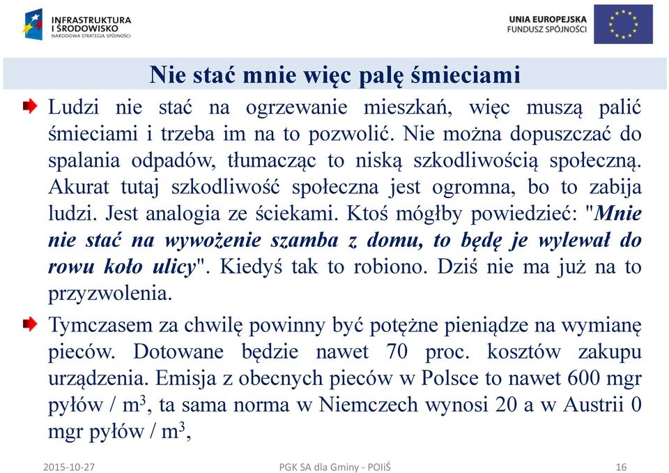 Ktoś mógłby powiedzieć: "Mnie nie stać na wywożenie szamba z domu, to będę je wylewał do rowu koło ulicy". Kiedyś tak to robiono. Dziś nie ma już na to przyzwolenia.