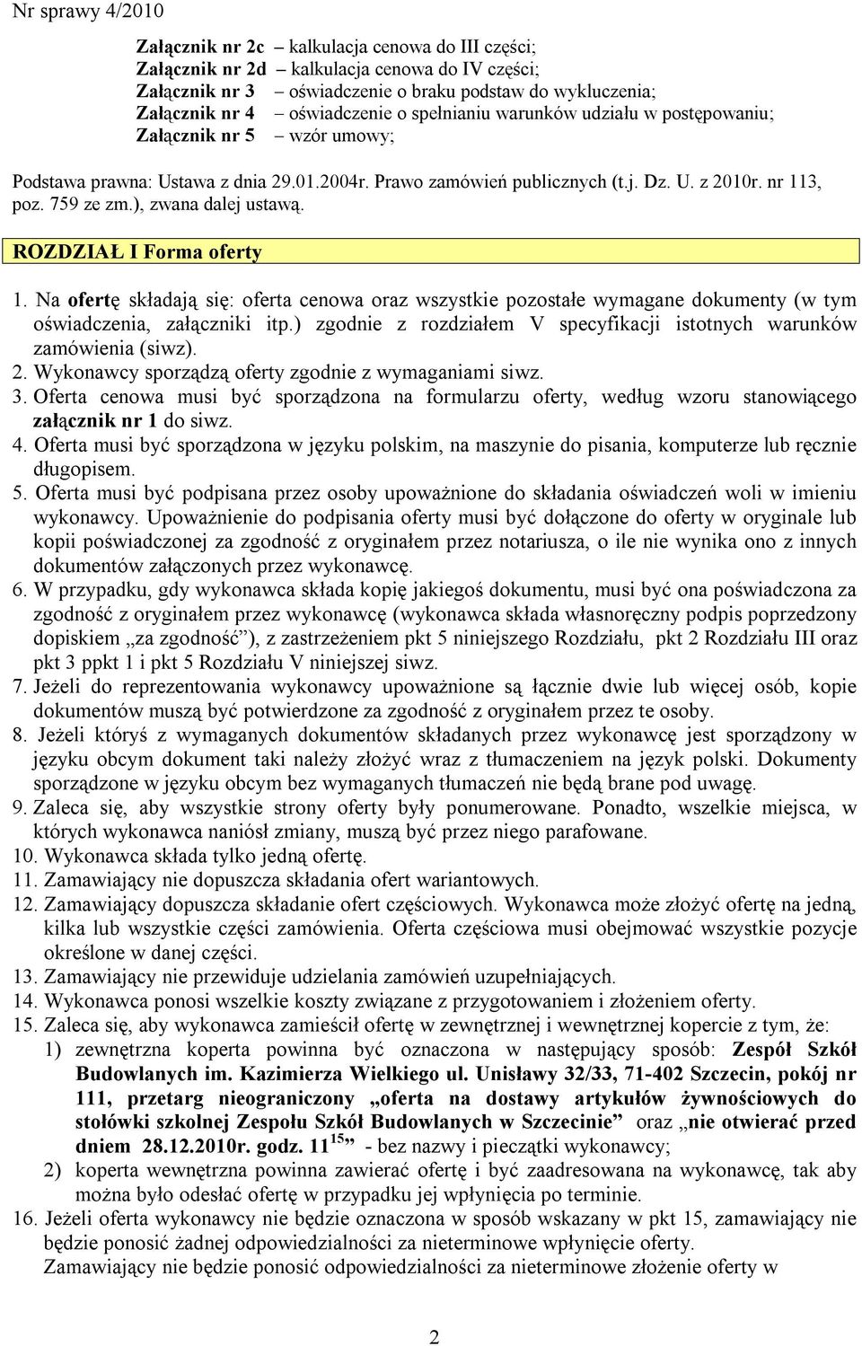 ROZDZIAŁ I Forma oferty 1. Na ofertę składają się: oferta cenowa oraz wszystkie pozostałe wymagane dokumenty (w tym oświadczenia, załączniki itp.