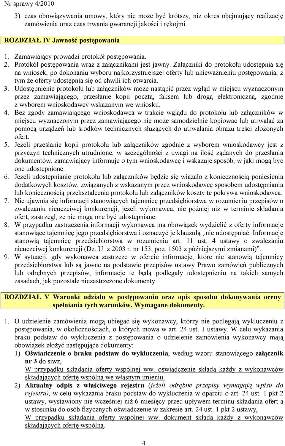 Załączniki do protokołu udostępnia się na wniosek, po dokonaniu wyboru najkorzystniejszej oferty lub unieważnieniu postępowania, z tym że oferty udostępnia się od chwili ich otwarcia. 3.