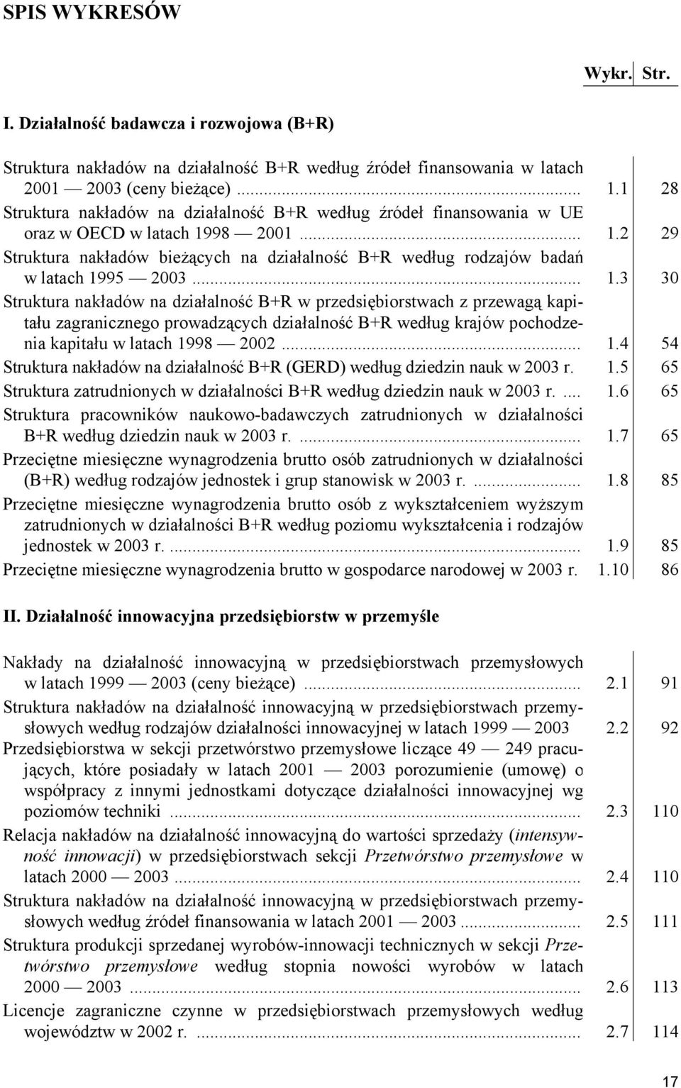 .. 1.3 30 Struktura nakładów na działalność B+R w przedsiębiorstwach z przewagą kapitału zagranicznego prowadzących działalność B+R według krajów pochodzenia kapitału w latach 1998 2002... 1.4 54 Struktura nakładów na działalność B+R (GERD) według dziedzin nauk w 2003 r.