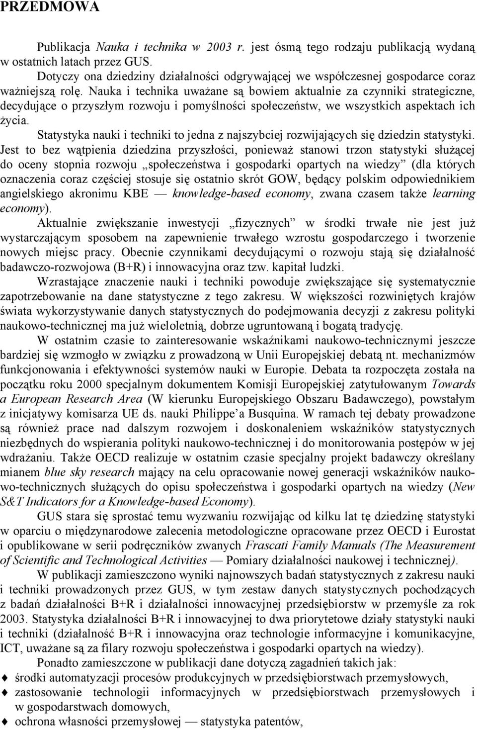 Nauka i technika uważane są bowiem aktualnie za czynniki strategiczne, decydujące o przyszłym rozwoju i pomyślności społeczeństw, we wszystkich aspektach ich życia.