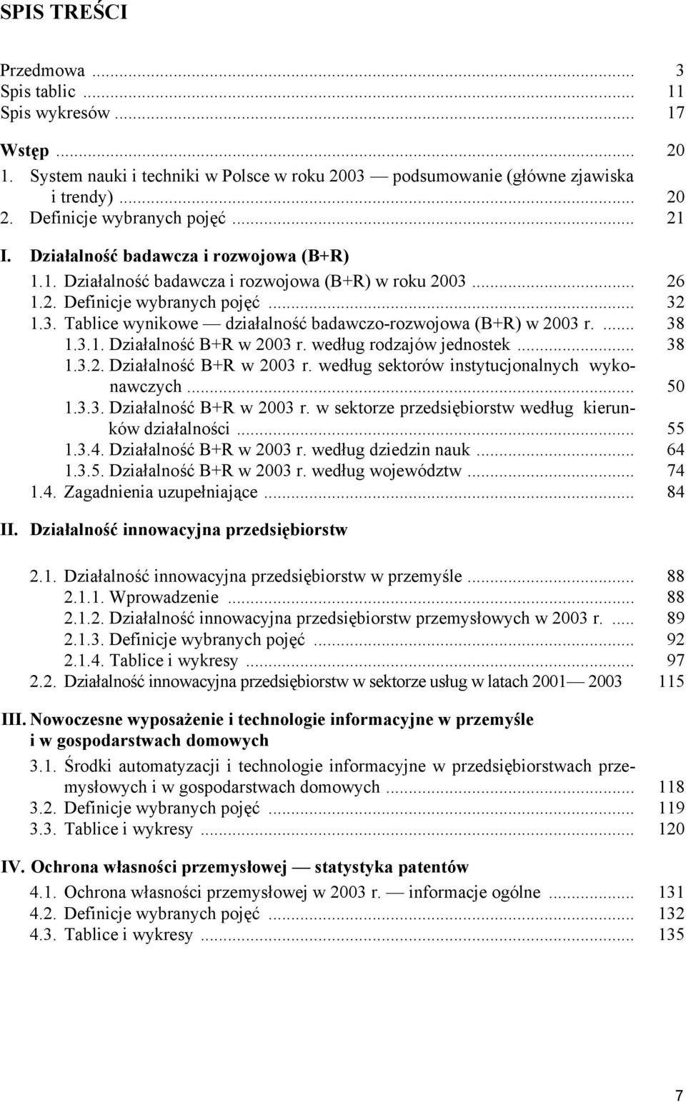 ... 38 1.3.1. Działalność B+R w 2003 r. według rodzajów jednostek... 38 1.3.2. Działalność B+R w 2003 r. według sektorów instytucjonalnych wykonawczych... 50 1.3.3. Działalność B+R w 2003 r. w sektorze przedsiębiorstw według kierunków działalności.