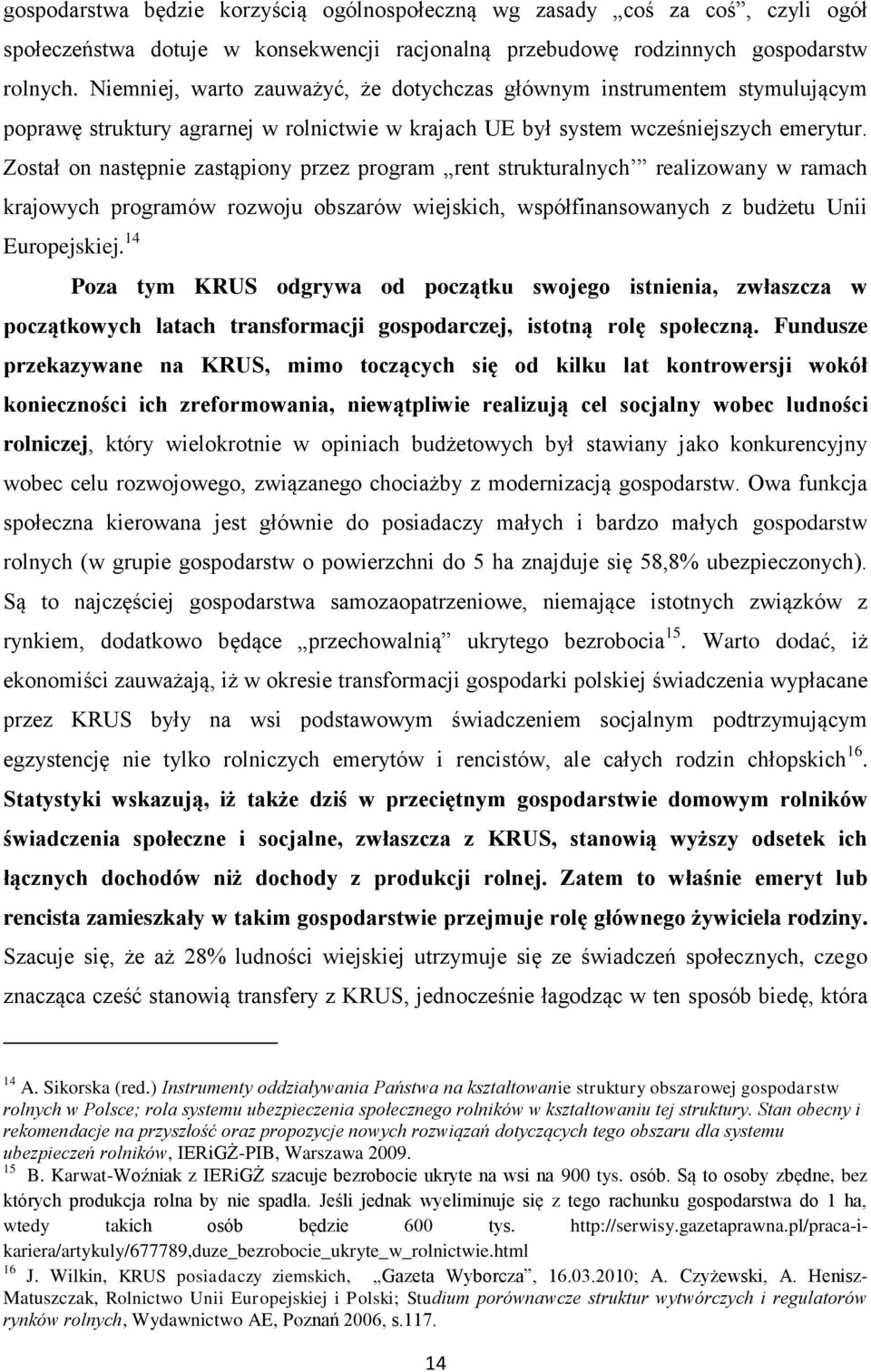 Został on następnie zastąpiony przez program rent strukturalnych realizowany w ramach krajowych programów rozwoju obszarów wiejskich, współfinansowanych z budżetu Unii Europejskiej.