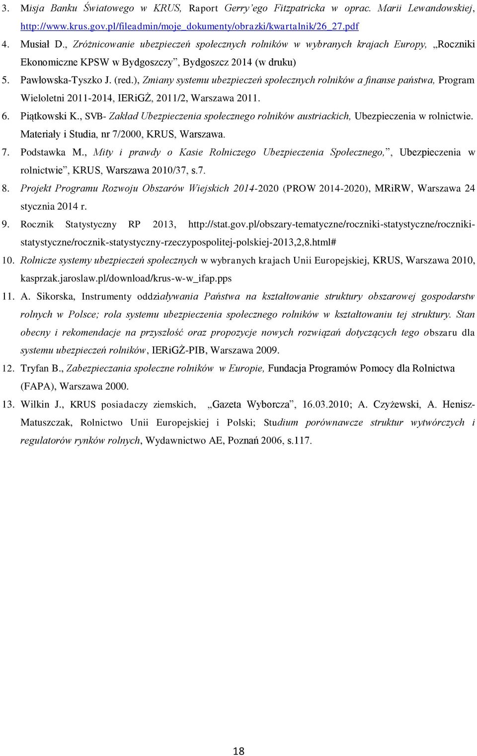 ), Zmiany systemu ubezpieczeń społecznych rolników a finanse państwa, Program Wieloletni 2011-2014, IERiGŻ, 2011/2, Warszawa 2011. 6. Piątkowski K.