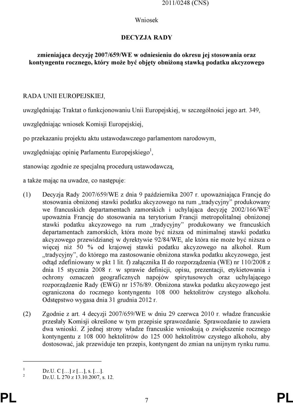 349, uwzględniając wniosek Komisji Europejskiej, po przekazaniu projektu aktu ustawodawczego parlamentom narodowym, uwzględniając opinię Parlamentu Europejskiego 1, stanowiąc zgodnie ze specjalną