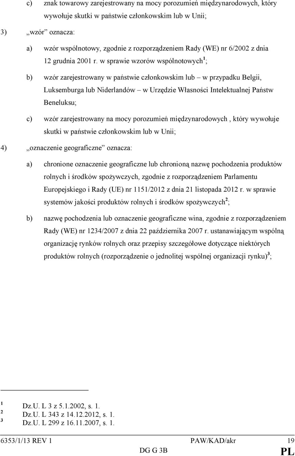 w sprawie wzorów wspólnotowych 1 ; b) wzór zarejestrowany w państwie członkowskim lub w przypadku Belgii, Luksemburga lub Niderlandów w Urzędzie Własności Intelektualnej Państw Beneluksu; c) wzór