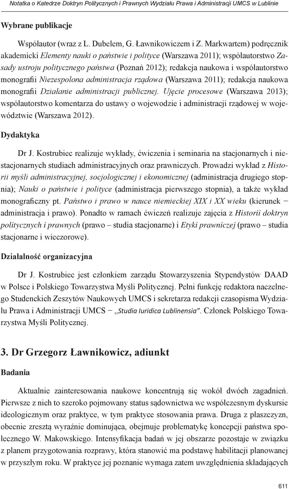 Niezespolona administracja rządowa (Warszawa 2011); redakcja naukowa monografii Działanie administracji publicznej.