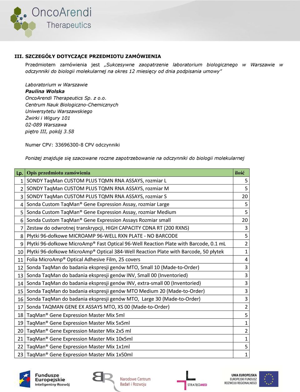 58 Numer CPV: 33696300-8 CPV odczynniki Poniżej znajduje się szacowane roczne zapotrzebowanie na odczynniki do biologii molekularnej Lp.