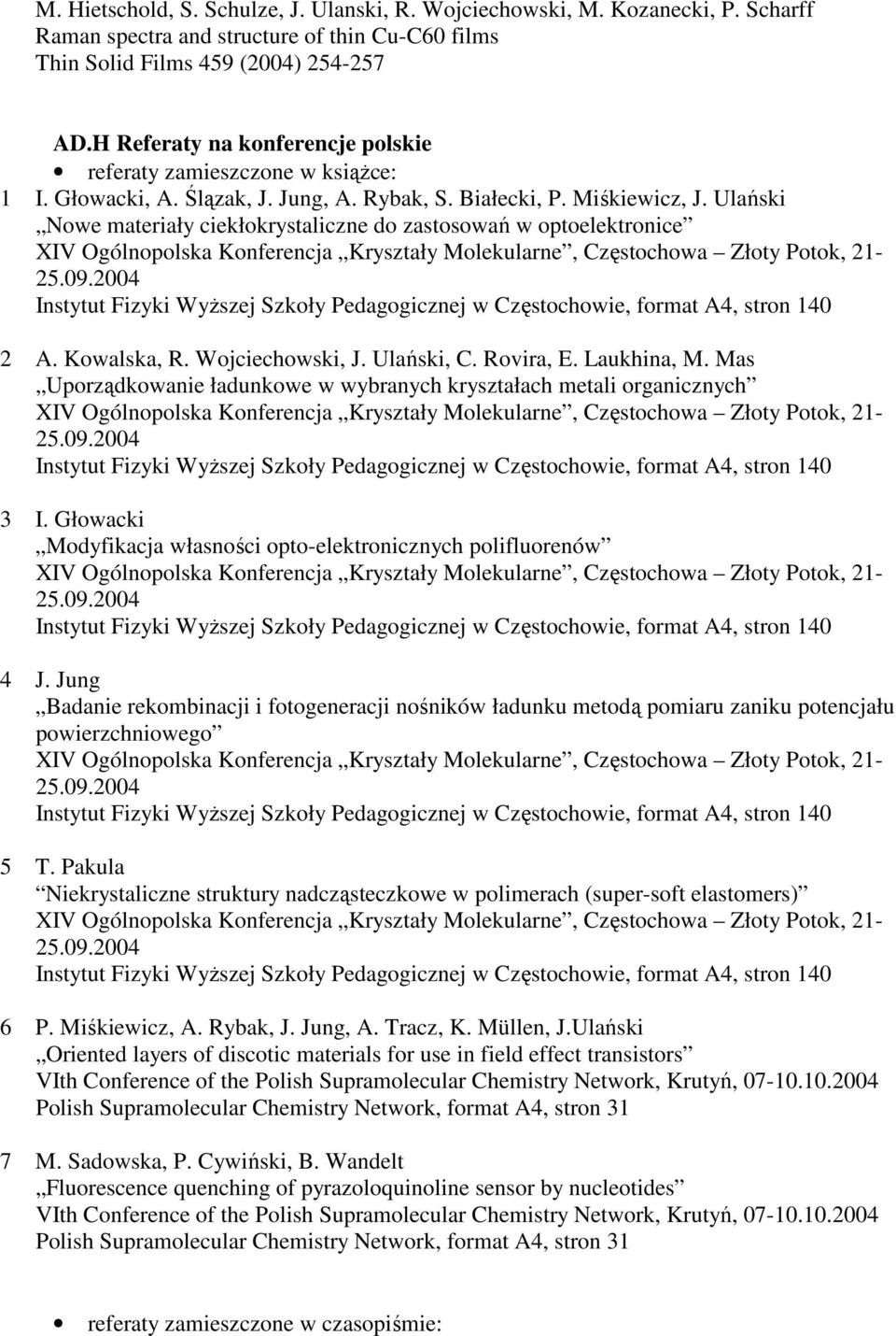 Ulański Nowe materiały ciekłokrystaliczne do zastosowań w optoelektronice 2 A. Kowalska, R. Wojciechowski, J. Ulański, C. Rovira, E. Laukhina, M.