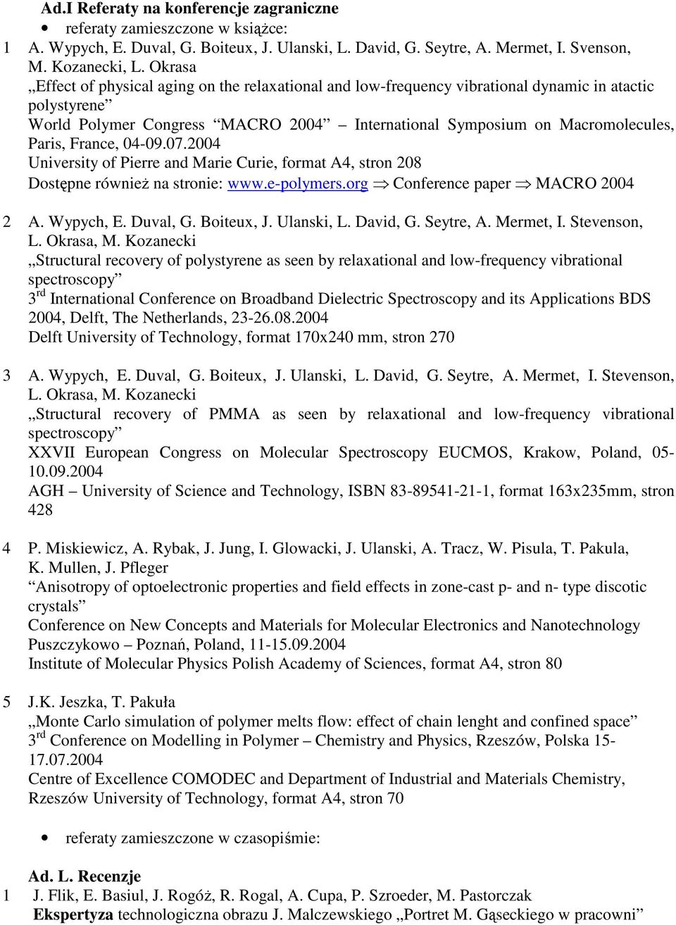 rance, 04-09.07.2004 University of Pierre and Marie Curie, format A4, stron 208 Dostępne również na stronie: www.e-polymers.org Conference paper MACRO 2004 2 A. Wypych, E. Duval, G. Boiteux, J.