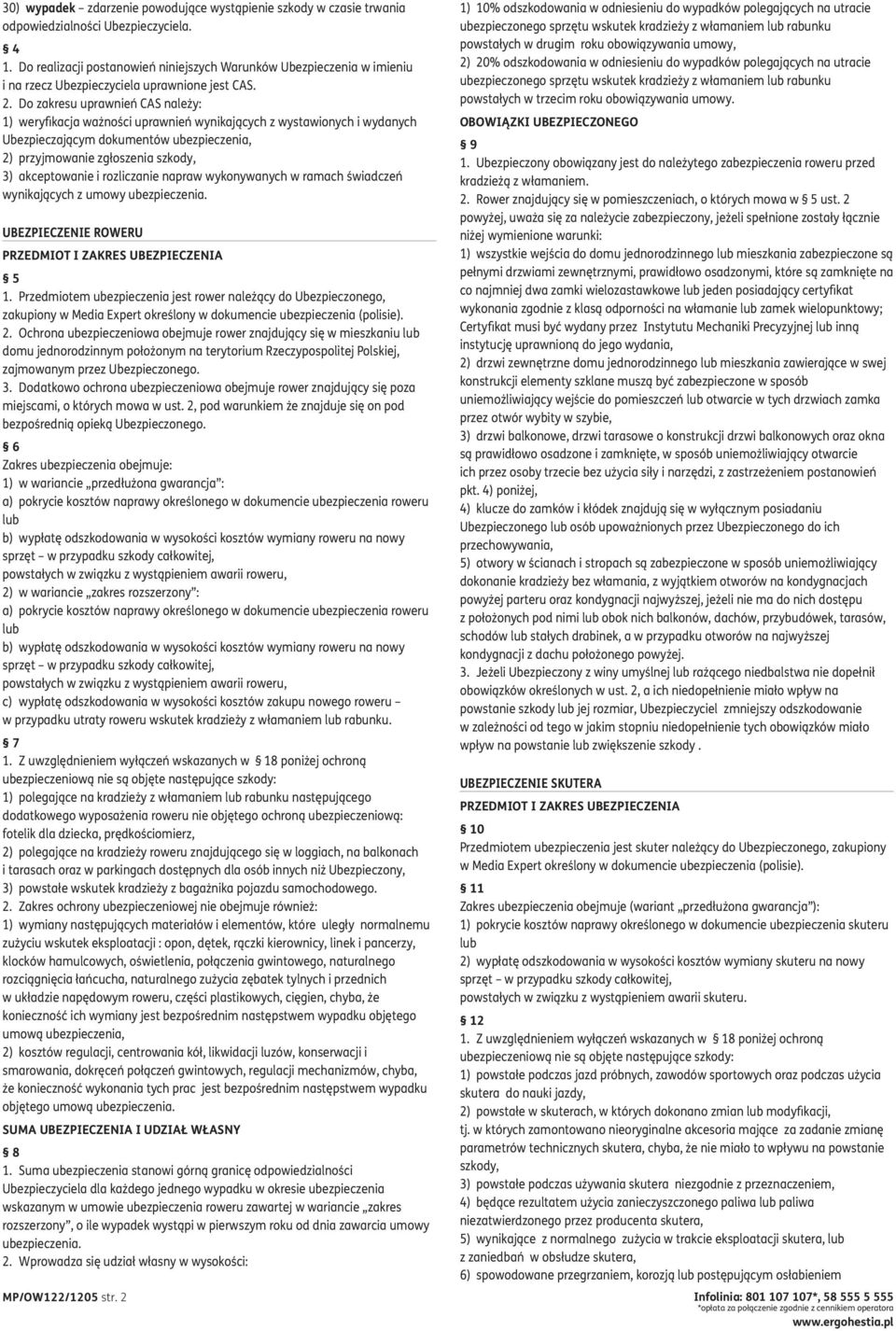 Do zakresu uprawnień CAS należy: 1) weryfikacja ważności uprawnień wynikających z wystawionych i wydanych Ubezpieczającym dokumentów ubezpieczenia, 2) przyjmowanie zgłoszenia szkody, 3) akceptowanie