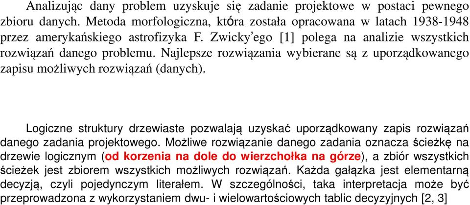 uporządkowany zapis rozwiązań Logiczne struktury drzewiaste pozwalają uzyskać uporządkowany zapis rozwiązań danego zadania projektowego Możliwe rozwiązanie danego zadania oznacza ścieżkę na drzewie