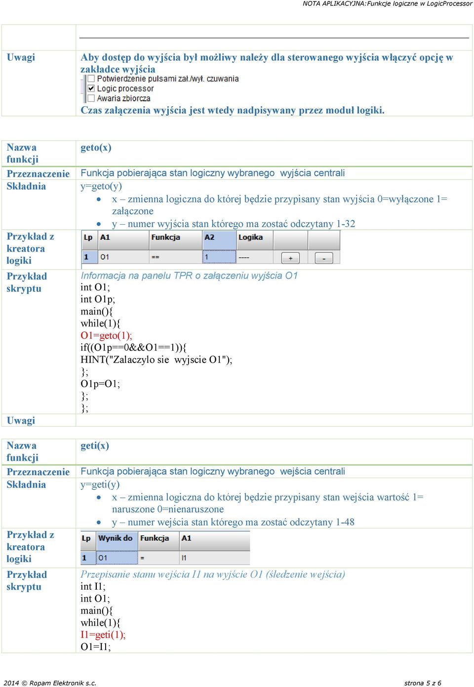 zostać odczytany 1-32 Informacja na panelu TPR o załączeniu wyjścia O1 int O1; int O1p; O1=geto(1); if((o1p==0&&o1==1)){ HINT("Zalaczylo sie wyjscie O1"); O1p=O1; geti(x) Funkcja pobierająca stan