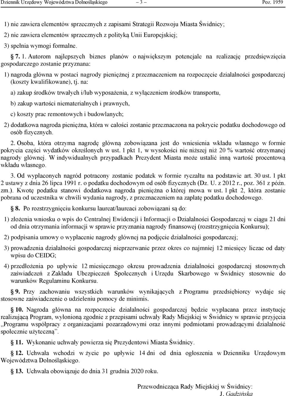 nie zawiera elementów sprzecznych z zapisami Strategii Rozwoju Miasta Świdnicy; 2) nie zawiera elementów sprzecznych z polityką Unii Europejskiej; 3) spełnia wymogi formalne. 7. 1.