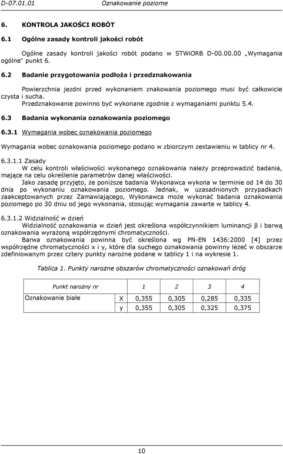 6.3.1.1 Zasady W celu kontroli właściwości wykonanego oznakowania naleŝy przeprowadzić badania, mające na celu określenie parametrów danej właściwości.