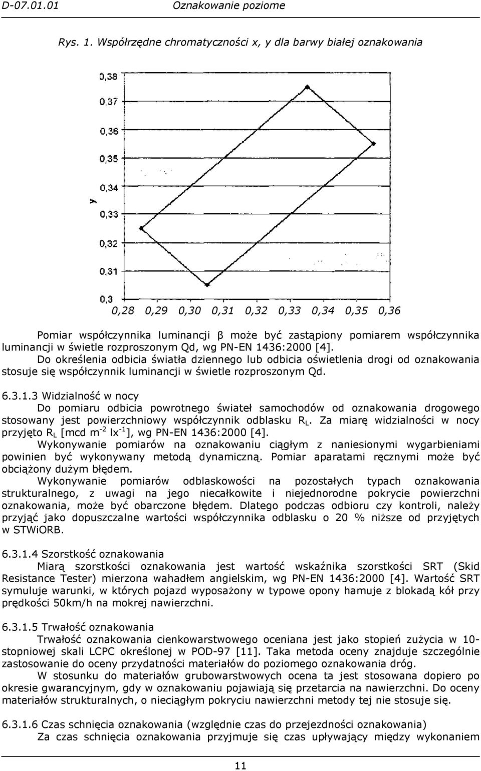 świetle rozproszonym Qd, wg PN-EN 1436:2000 [4]. Do określenia odbicia światła dziennego lub odbicia oświetlenia drogi od oznakowania stosuje się współczynnik luminancji w świetle rozproszonym Qd. 6.