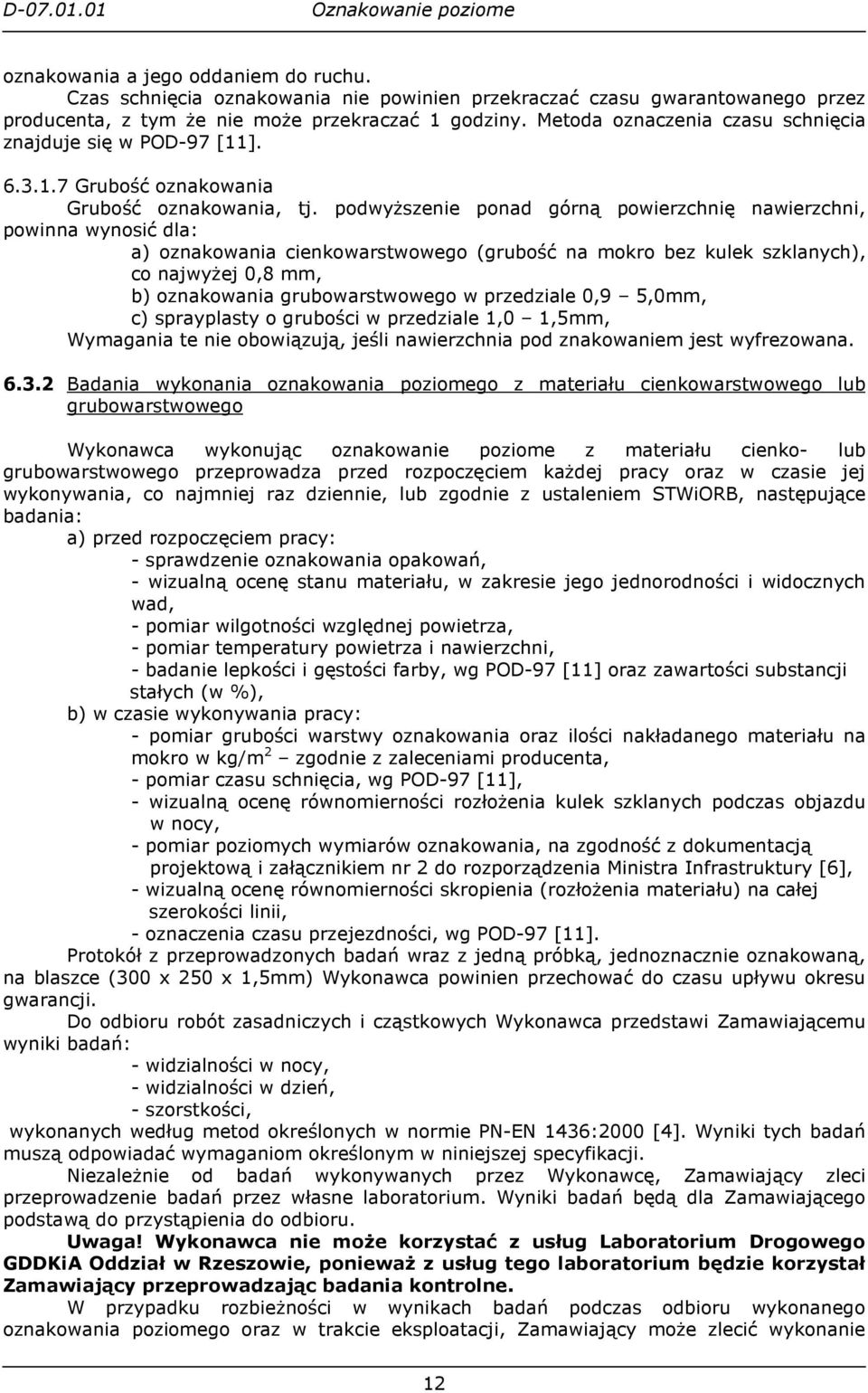 podwyŝszenie ponad górną powierzchnię nawierzchni, powinna wynosić dla: a) oznakowania cienkowarstwowego (grubość na mokro bez kulek szklanych), co najwyŝej 0,8 mm, b) oznakowania grubowarstwowego w