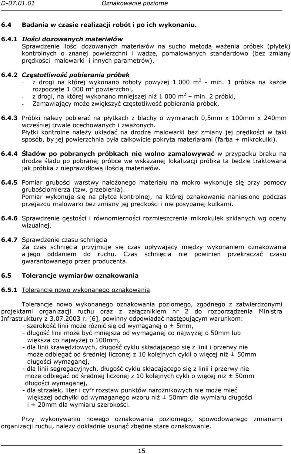 1 próbka na kaŝde rozpoczęte 1 000 m 2 powierzchni, - z drogi, na której wykonano mniejszej niŝ 1 000 m 2 min. 2 próbki, - Zamawiający moŝe zwiększyć częstotliwość pobierania próbek. 6.4.