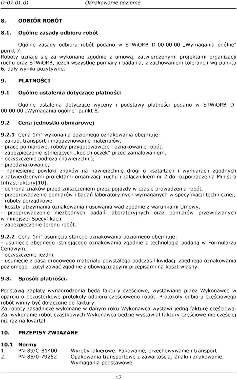 pozytywne. 9. PŁATNOŚCI 9.1 Ogólne ustalenia dotyczące płatności Ogólne ustalenia dotyczące wyceny i podstawy płatności podano w STWiORB D- 00.00.00 Wymagania ogólne" punkt 8. 9.2 Cena jednostki obmiarowej 9.