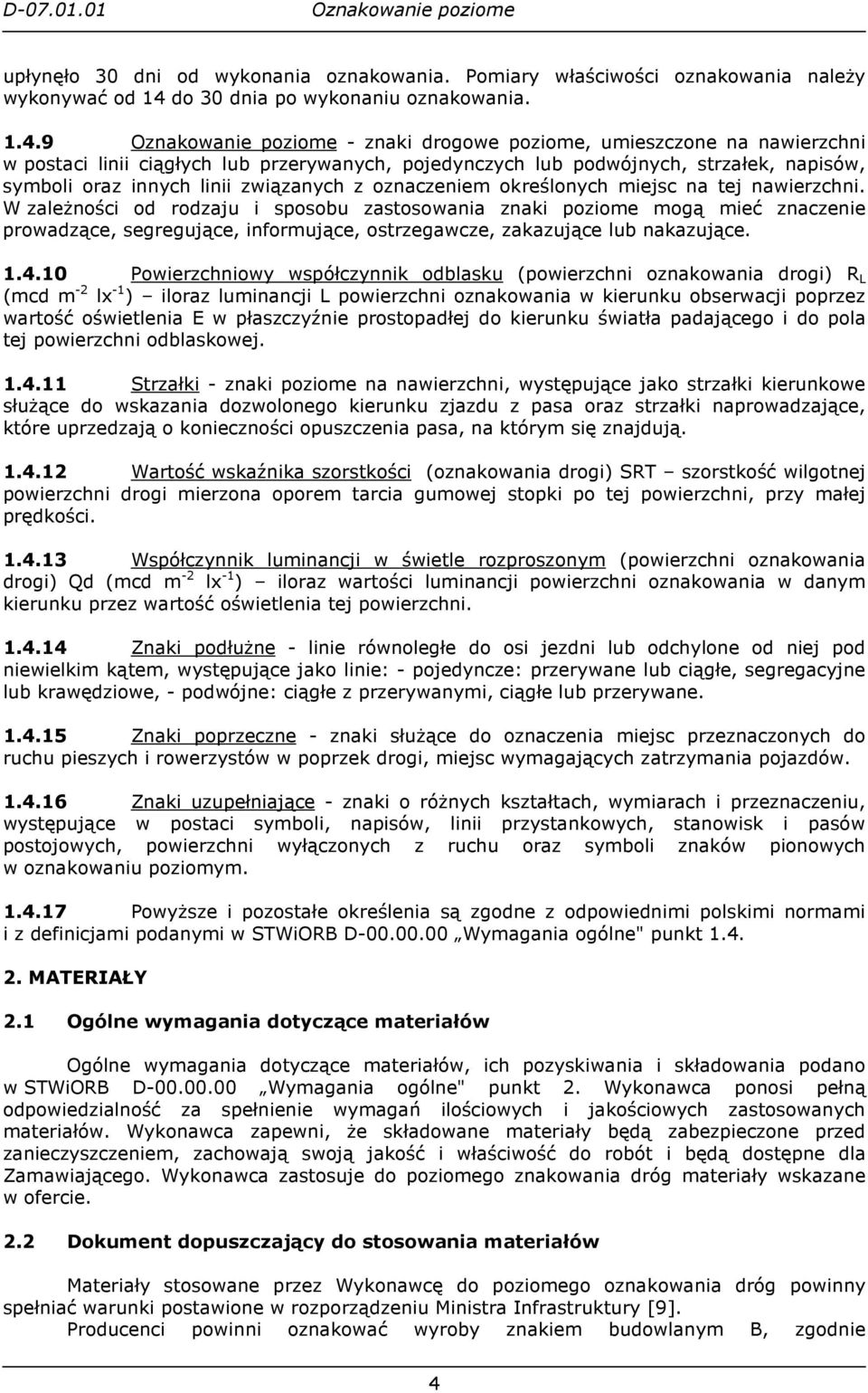 9 - znaki drogowe poziome, umieszczone na nawierzchni w postaci linii ciągłych lub przerywanych, pojedynczych lub podwójnych, strzałek, napisów, symboli oraz innych linii związanych z oznaczeniem