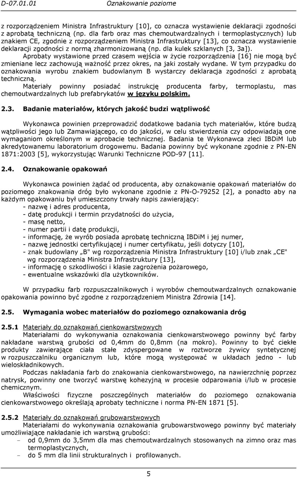 (np. dla kulek szklanych [3, 3a]). Aprobaty wystawione przed czasem wejścia w Ŝycie rozporządzenia [16] nie mogą być zmieniane lecz zachowują waŝność przez okres, na jaki zostały wydane.