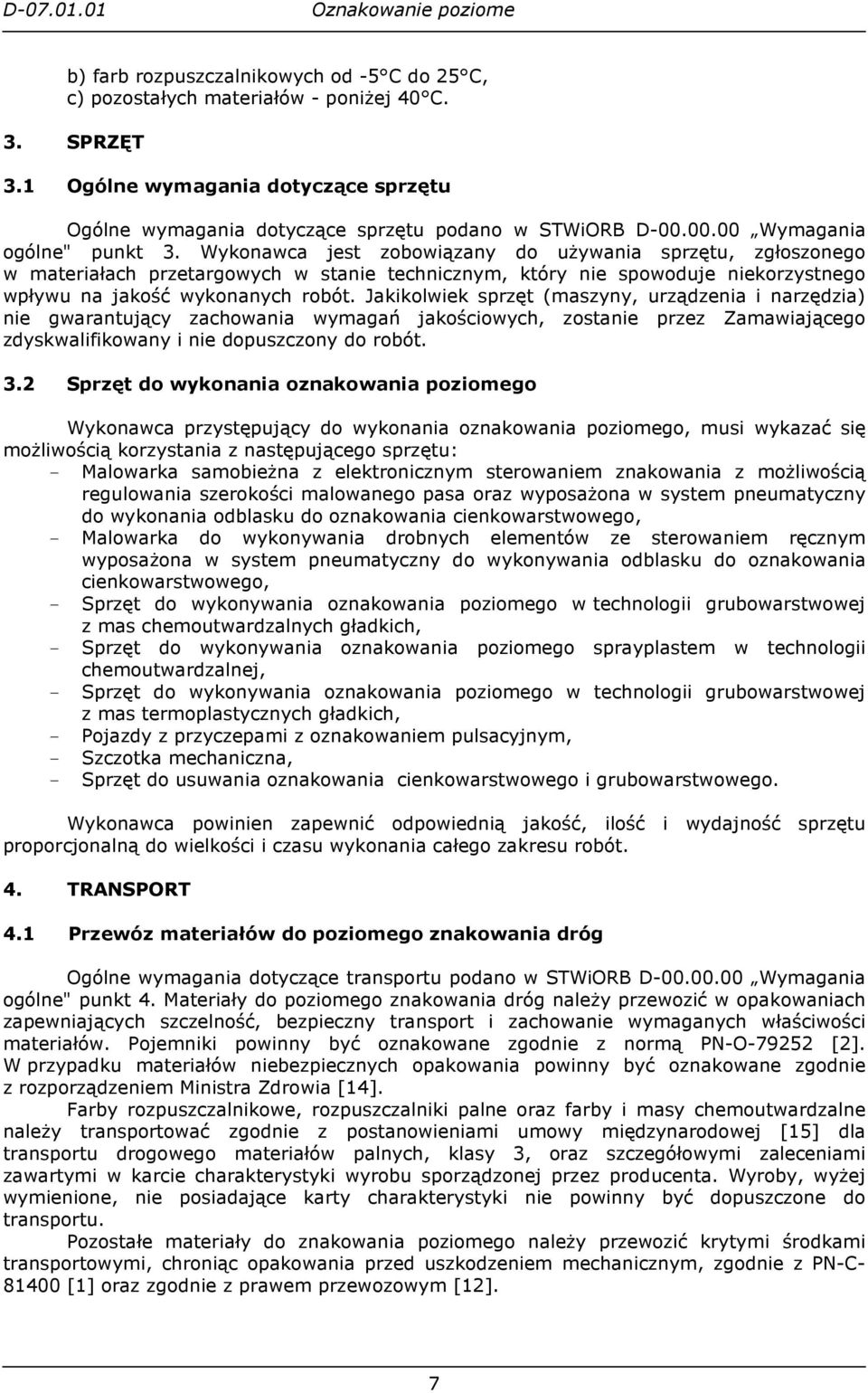 Wykonawca jest zobowiązany do uŝywania sprzętu, zgłoszonego w materiałach przetargowych w stanie technicznym, który nie spowoduje niekorzystnego wpływu na jakość wykonanych robót.