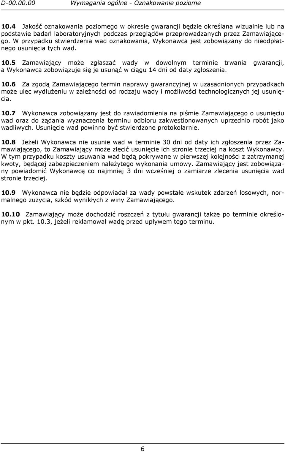 5 Zamawiający moŝe zgłaszać wady w dowolnym terminie trwania gwarancji, a Wykonawca zobowiązuje się je usunąć w ciągu 14 dni od daty zgłoszenia. 10.