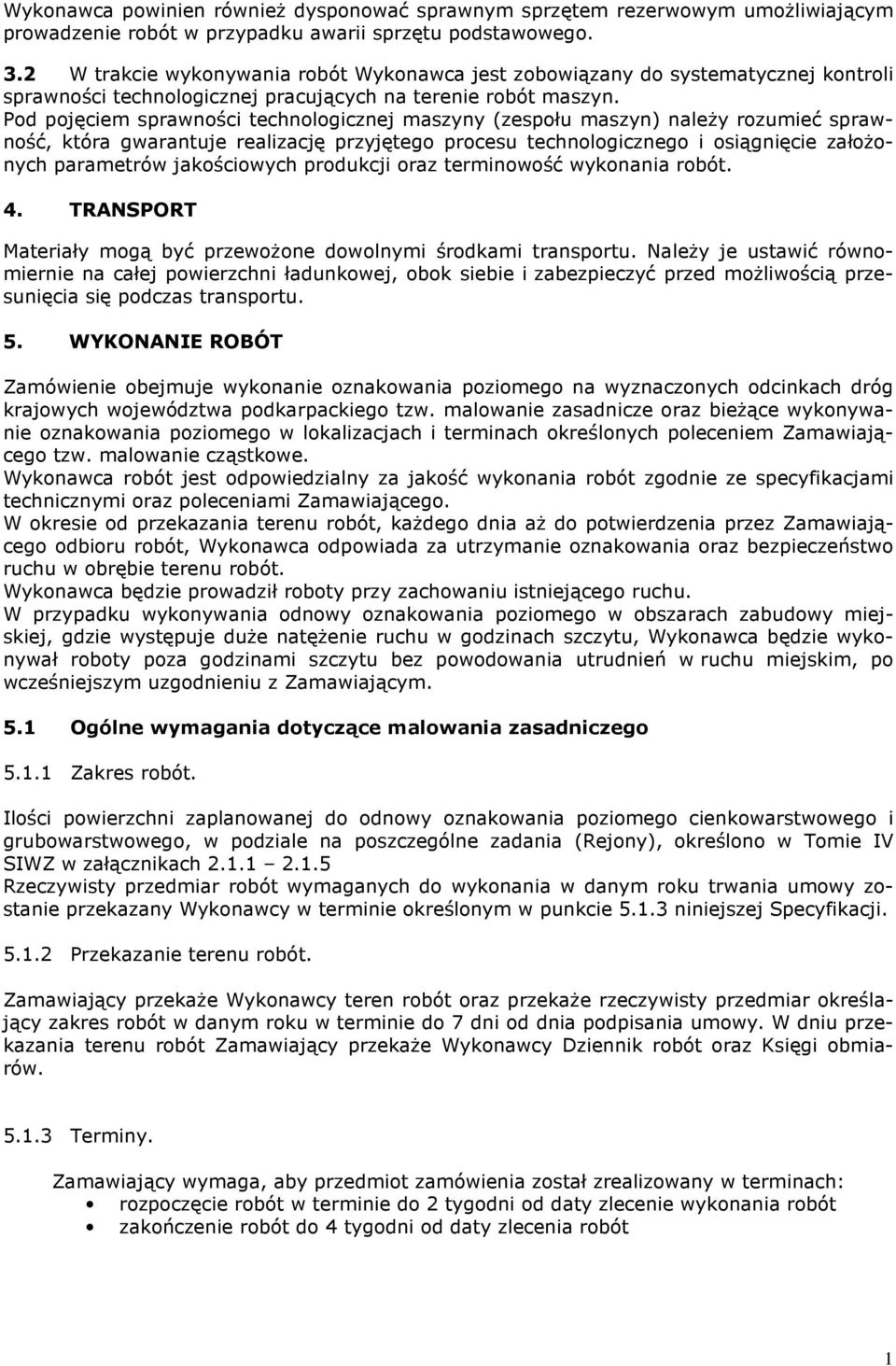 Pod pojęciem sprawności technologicznej maszyny (zespołu maszyn) naleŝy rozumieć sprawność, która gwarantuje realizację przyjętego procesu technologicznego i osiągnięcie załoŝonych parametrów