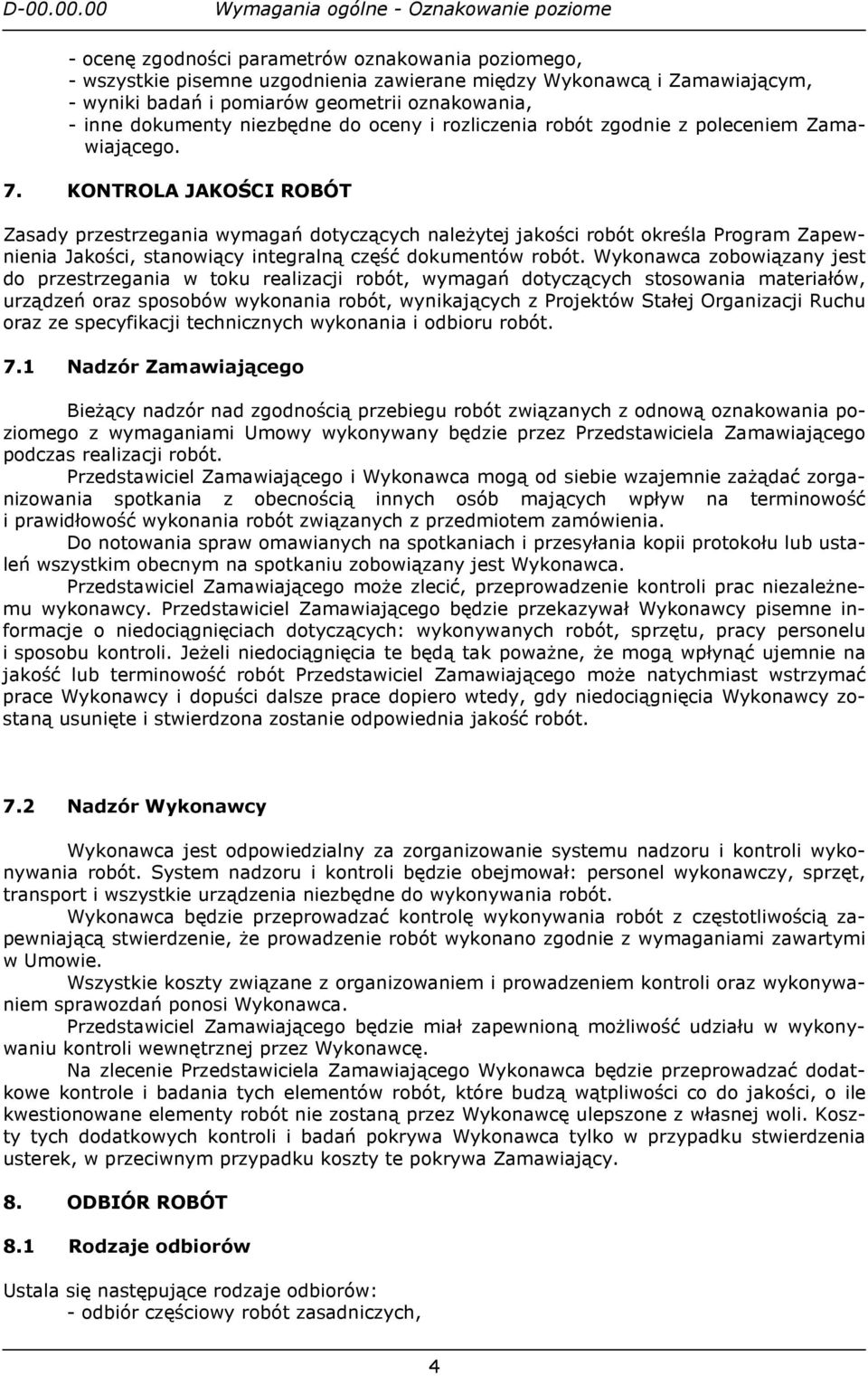 KONTROLA JAKOŚCI ROBÓT Zasady przestrzegania wymagań dotyczących naleŝytej jakości robót określa Program Zapewnienia Jakości, stanowiący integralną część dokumentów robót.