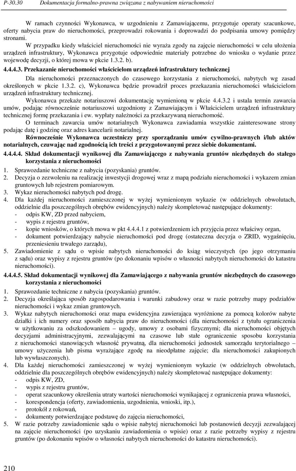 W przypadku kiedy właściciel nieruchomości nie wyraŝa zgody na zajęcie nieruchomości w celu ułoŝenia urządzeń infrastruktury, Wykonawca przygotuje odpowiednie materiały potrzebne do wniosku o wydanie