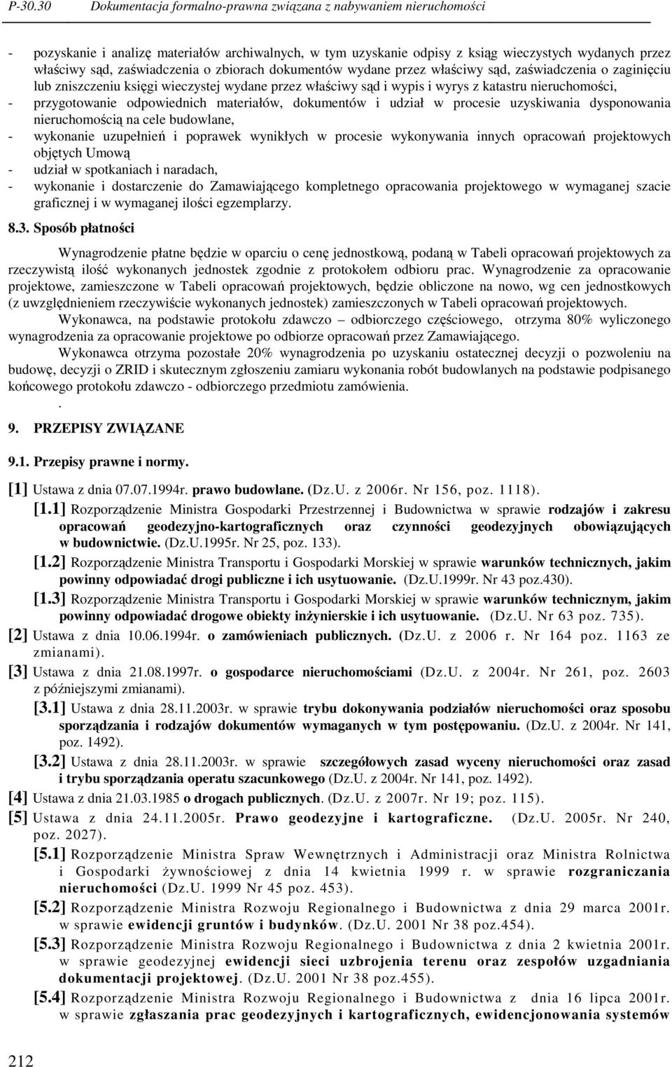 przygotowanie odpowiednich materiałów, dokumentów i udział w procesie uzyskiwania dysponowania nieruchomością na cele budowlane, - wykonanie uzupełnień i poprawek wynikłych w procesie wykonywania