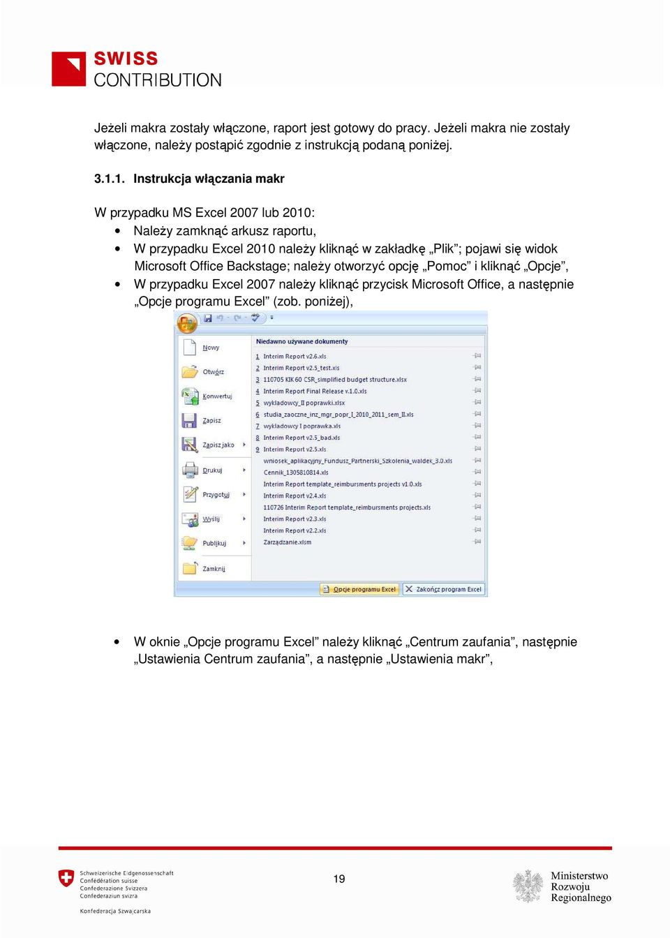 się widok Microsoft Office Backstage; należy otworzyć opcję Pomoc i kliknąć Opcje, W przypadku Excel 2007 należy kliknąć przycisk Microsoft Office, a następnie