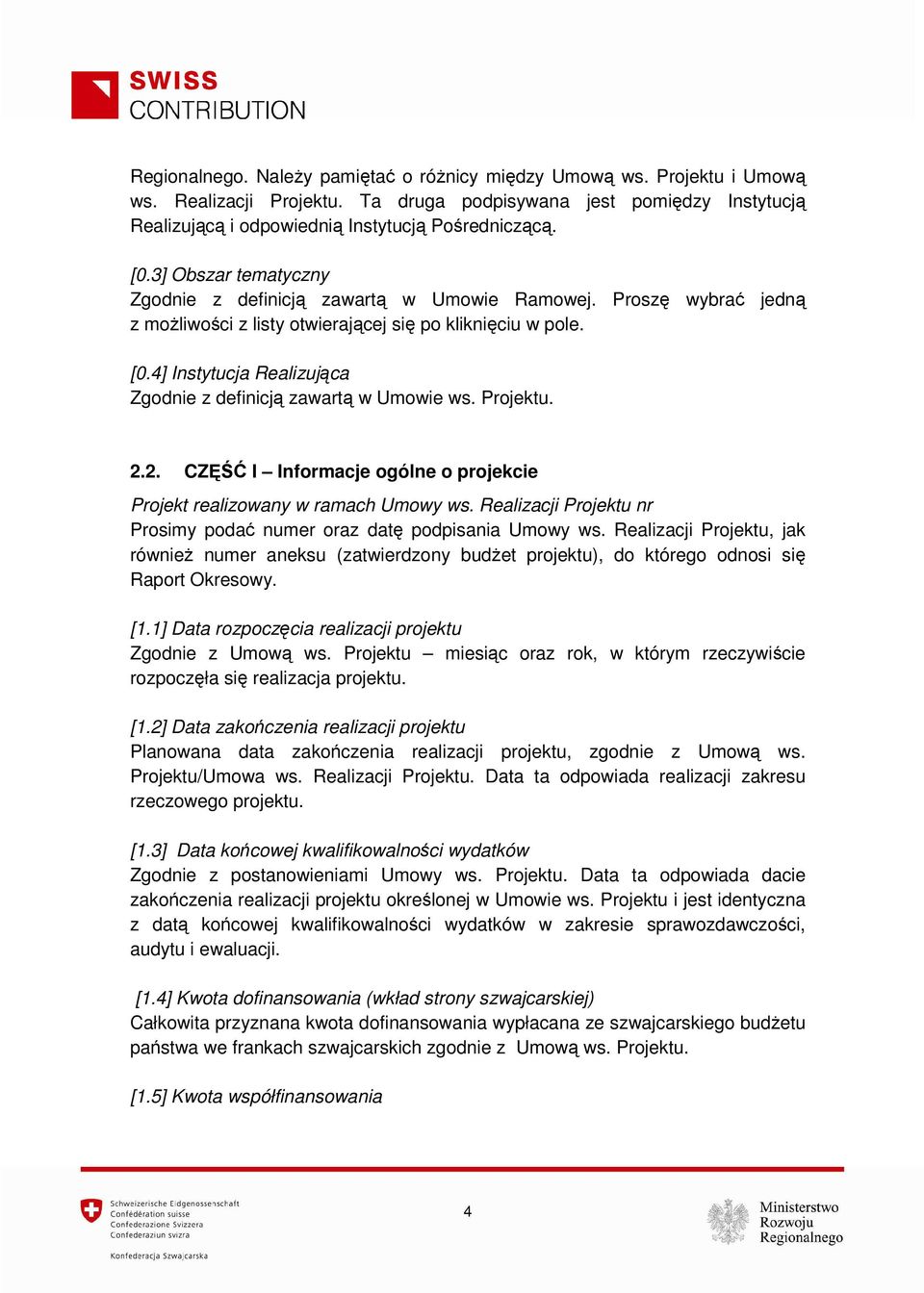 4] Instytucja Realizująca Zgodnie z definicją zawartą w Umowie ws. Projektu. 2.2. CZĘŚĆ I Informacje ogólne o projekcie Projekt realizowany w ramach Umowy ws.