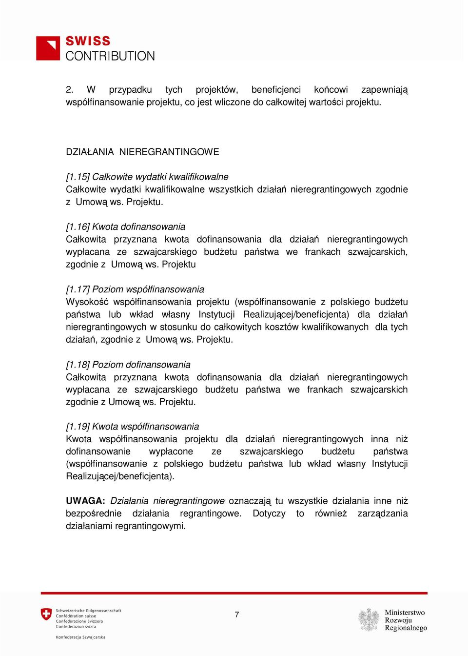 16] Kwota dofinansowania Całkowita przyznana kwota dofinansowania dla działań nieregrantingowych wypłacana ze szwajcarskiego budżetu państwa we frankach szwajcarskich, zgodnie z Umową ws. Projektu [1.