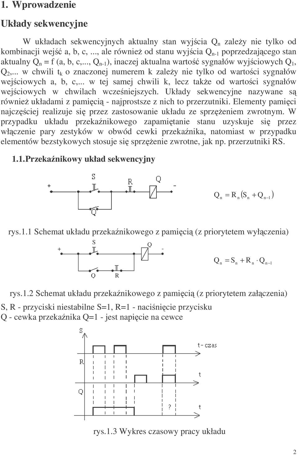 .. w tej samej chwili k, lecz take od wartoci sygałów wejciowych w chwilach wczeiejszych. Układy sekwecyje azywae s rówie układami z pamici - ajprostsze z ich to przerzutiki.