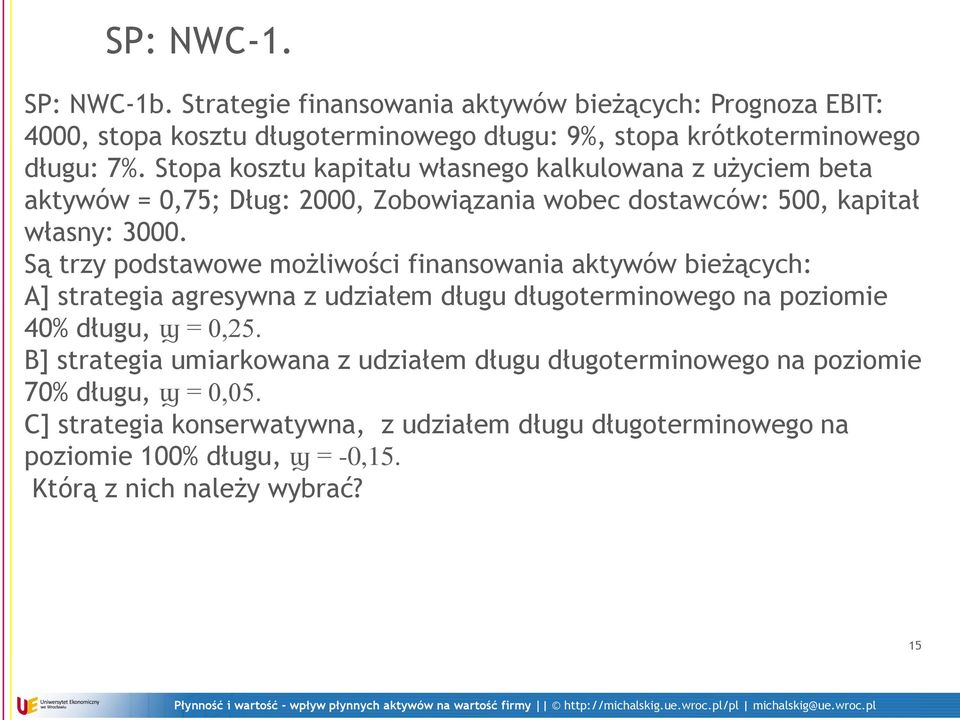 Są trzy podstawowe możliwości finansowania aktywów bieżących: A] strategia agresywna z udziałem długu długoterminowego na poziomie 40% długu, ϣ = 0,25.