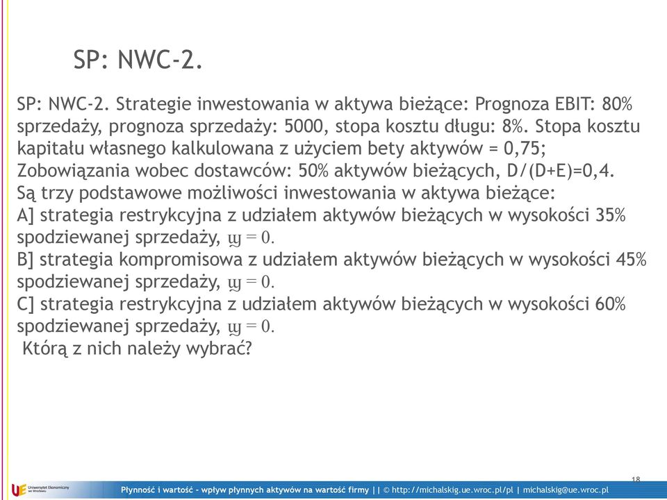 Są trzy podstawowe możliwości inwestowania w aktywa bieżące: A] strategia restrykcyjna z udziałem aktywów bieżących w wysokości 35% spodziewanej sprzedaży, ϣ = 0.