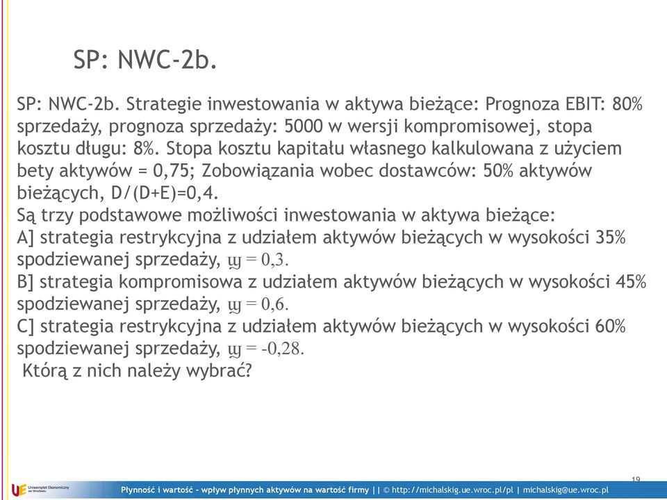 Są trzy podstawowe możliwości inwestowania w aktywa bieżące: A] strategia restrykcyjna z udziałem aktywów bieżących w wysokości 35% spodziewanej sprzedaży, ϣ = 0,3.