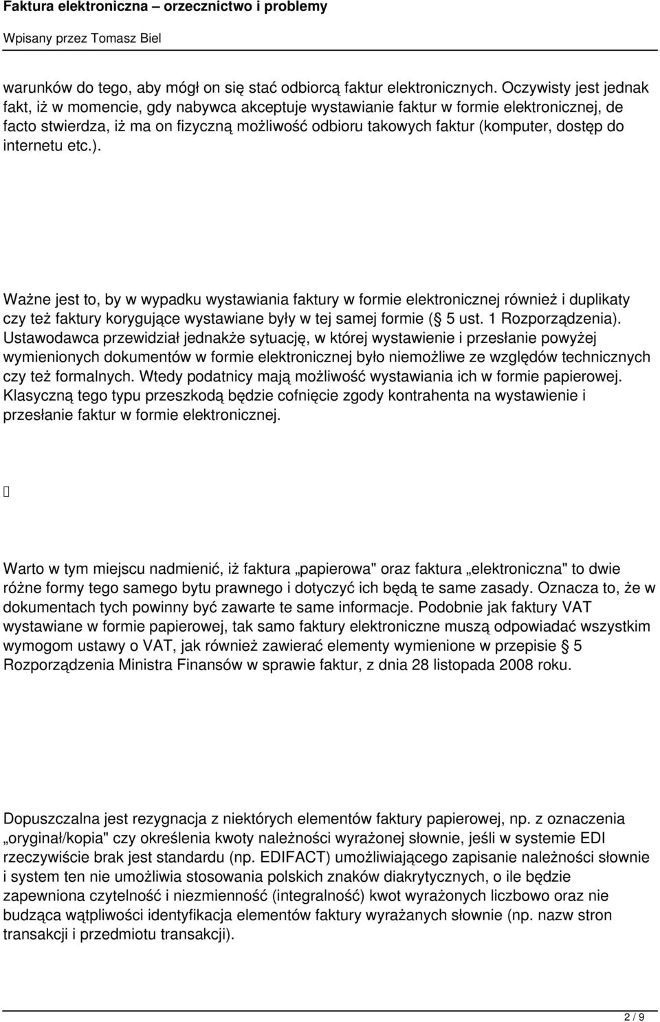 do internetu etc.). Ważne jest to, by w wypadku wystawiania faktury w formie elektronicznej również i duplikaty czy też faktury korygujące wystawiane były w tej samej formie ( 5 ust.