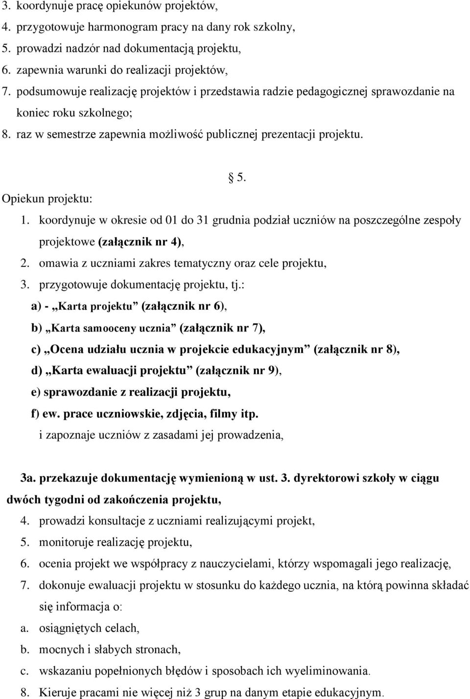 Opiekun projektu: 1. koordynuje w okresie od 01 do 31 grudnia podział uczniów na poszczególne zespoły projektowe (załącznik nr 4), 2. omawia z uczniami zakres tematyczny oraz cele projektu, 3.