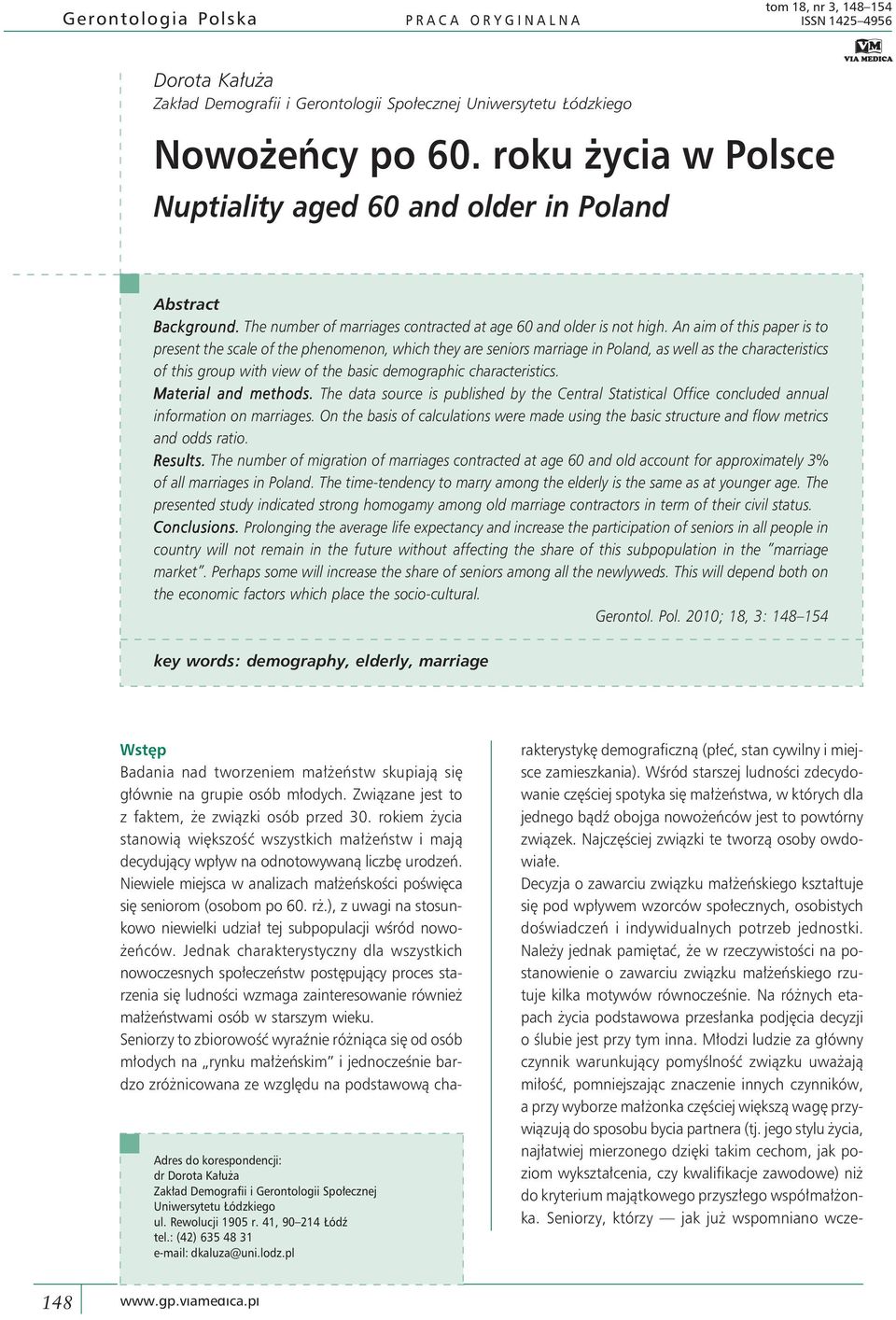 An aim of this paper is to present the scale of the phenomenon, which they are seniors marriage in Poland, as well as the characteristics of this group with view of the basic demographic
