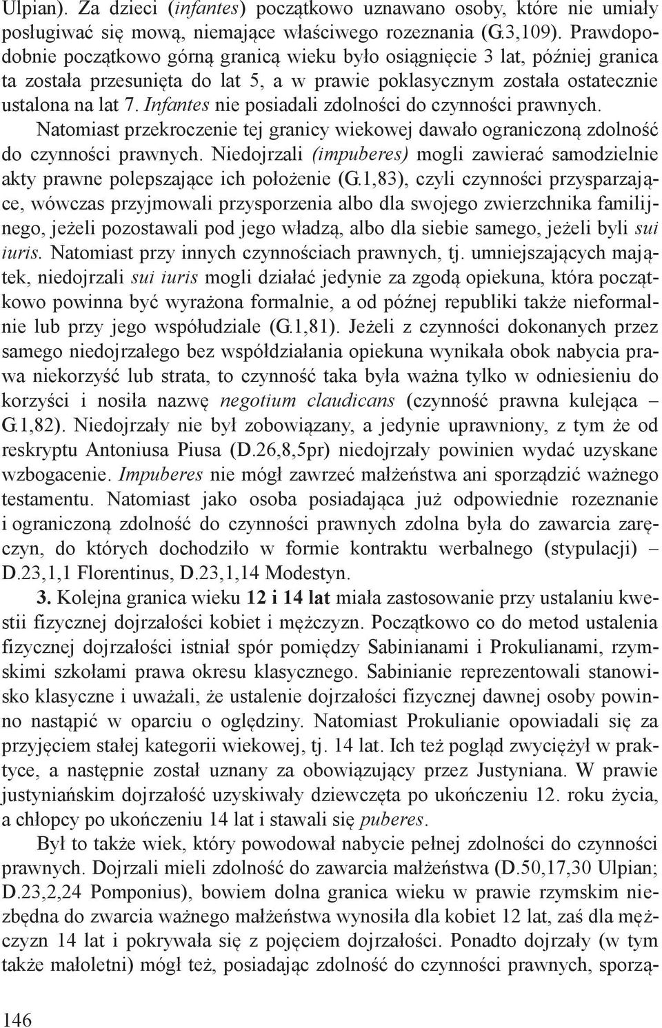 Infantes nie posiadali zdolności do czynności prawnych. Natomiast przekroczenie tej granicy wiekowej dawało ograniczoną zdolność do czynności prawnych.