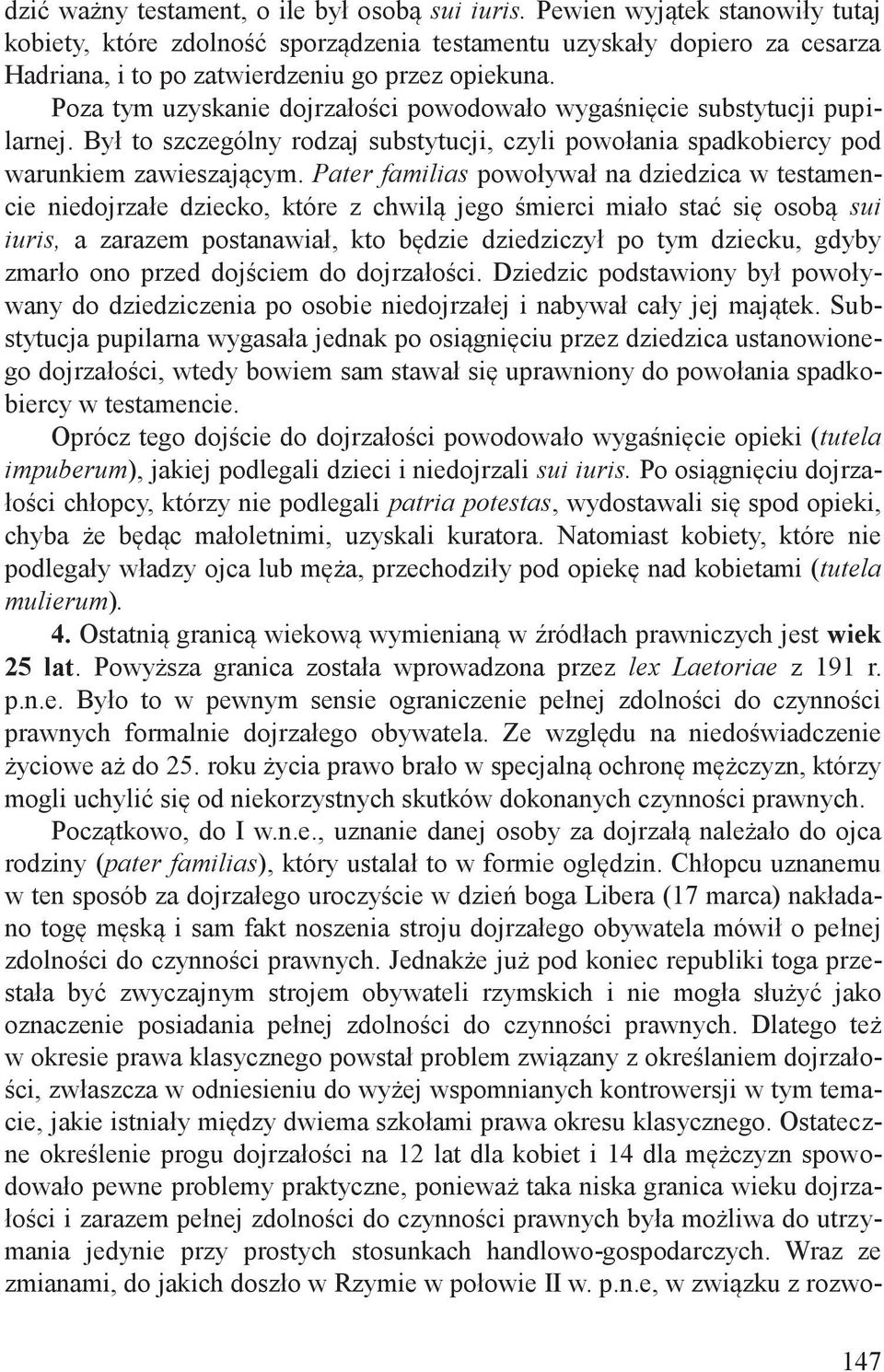 Poza tym uzyskanie dojrzałości powodowało wygaśnięcie substytucji pupilarnej. Był to szczególny rodzaj substytucji, czyli powołania spadkobiercy pod warunkiem zawieszającym.